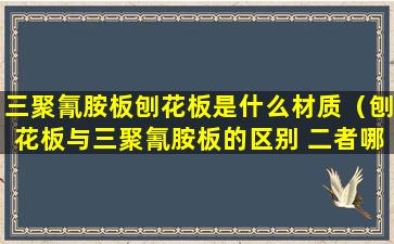 三聚氰胺板刨花板是什么材质（刨花板与三聚氰胺板的区别 二者哪种好）